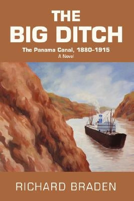 The Big Ditch: The Panama Canal, 1880-1915 by Braden, Richard