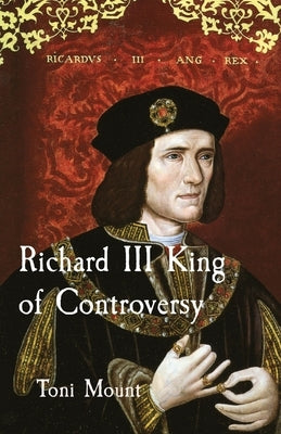 Richard III King of Controversy by Mount, Toni