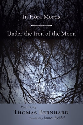 In Hora Mortis / Under the Iron of the Moon: Poems by Bernhard, Thomas