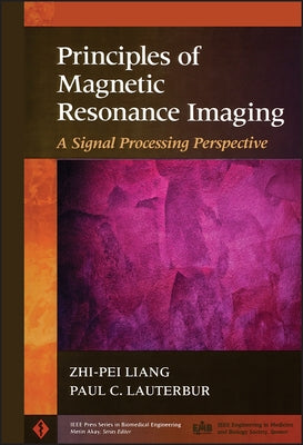 Principles of Magnetic Resonance Imaging: A Signal Processing Perspective by Liang, Zhi-Pei