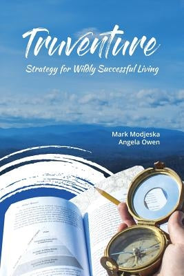 Truventure: Strategy for Wildly Successful Living by Owen, Angela P.