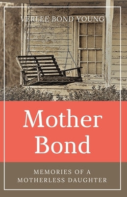 Mother Bond: Memories of a Motherless Daughter by Young, Verlee Bond