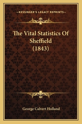 The Vital Statistics of Sheffield (1843) by Holland, George Calvert
