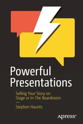 Powerful Presentations: Selling Your Story on Stage or in the Boardroom by Haunts, Stephen