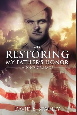 Restoring My Father's Honor: A Son's Crusade by Stanley, David E.
