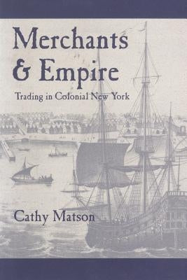 Merchants and Empire: Trading in Colonial New York by Matson, Cathy