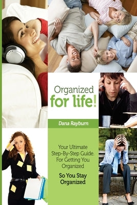 Organized for Life!: Your Ultimate Step-By-Step Guide For Getting You Organized So You Stay Organized by Rayburn, Dana