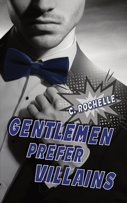 Gentlemen Prefer Villains: A Supervillain/Normie MM Romance by Rochelle, C.