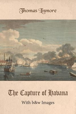 The Capture of Havana: With b&w Images by Lismore, Thomas