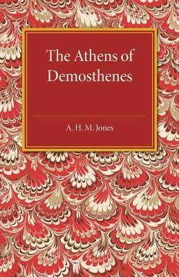 The Athens of Demosthenes by Jones, A. H. M.