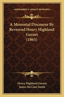 A Memorial Discourse by Reverend Henry Highland Garnet (1865) by Garnet, Henry Highland