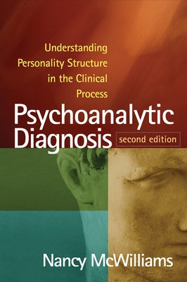 Psychoanalytic Diagnosis, Second Edition: Understanding Personality Structure in the Clinical Process by McWilliams, Nancy