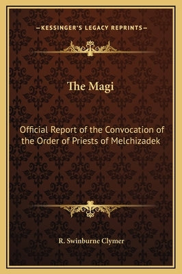 The Magi: Official Report of the Convocation of the Order of Priests of Melchizadek by Clymer, R. Swinburne