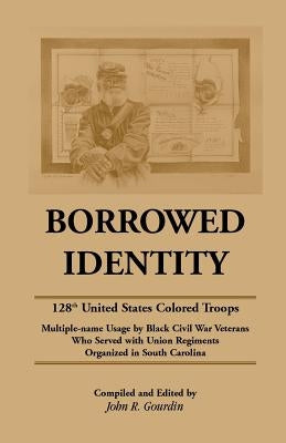 Borrowed Identity: 128th United States Colored Troops by Gourdin, J. Raymond