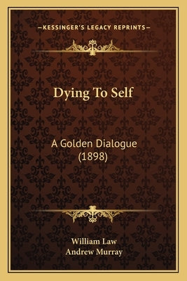 Dying To Self: A Golden Dialogue (1898) by Law, William