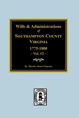 Southampton County, Virginia, 1775-1800, Wills and Administrations Of. by Chapman, Blanche Adams
