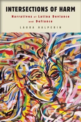 Intersections of Harm: Narratives of Latina Deviance and Defiance by Halperin, Laura