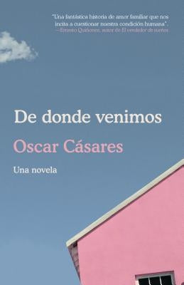 de Donde Venimos / Where We Come From: A Novel by C&#225;sares, Oscar