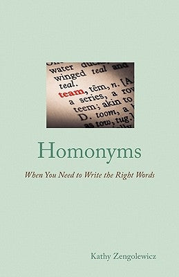 Homonyms: When You Need to Write the Right Words by Zengolewicz, Kathy