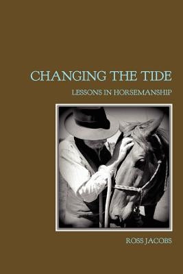 Changing the Tide: Lessons in Horsemanship by Jacobs, Ross