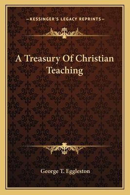 A Treasury of Christian Teaching by Eggleston, George T.
