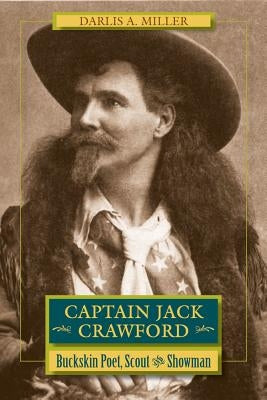 Captain Jack Crawford: Buckskin Poet, Scout, and Showman by Miller, Darlis A.