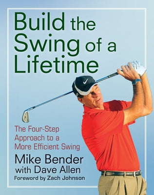 Build the Swing of a Lifetime: The Four-Step Approach to a More Efficient Swing by Bender, Mike