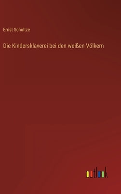 Die Kindersklaverei bei den weißen Völkern by Schultze, Ernst