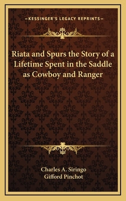 Riata and Spurs the Story of a Lifetime Spent in the Saddle as Cowboy and Ranger by Siringo, Charles A.