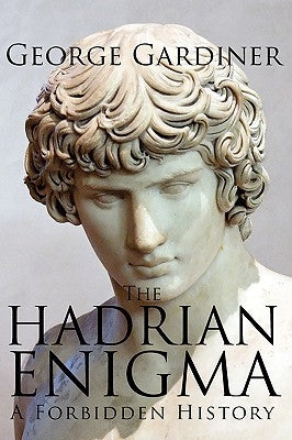 The Hadrian Enigma: A Forbidden History by Gardiner, George