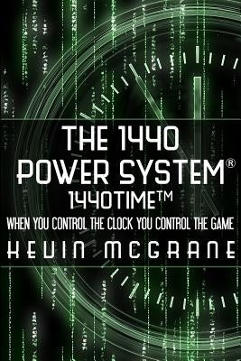The 1440 Power System 1440TIME: When You Control The Clock You Control The Game by McGrane, Kevin R.