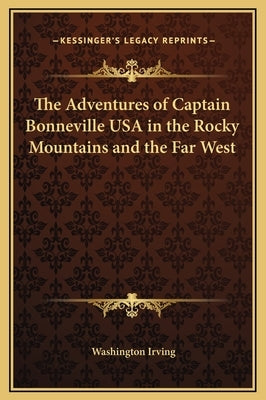 The Adventures of Captain Bonneville USA in the Rocky Mountains and the Far West by Irving, Washington