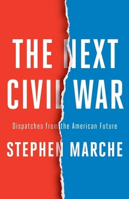 The Next Civil War: Dispatches from the American Future by Marche, Stephen