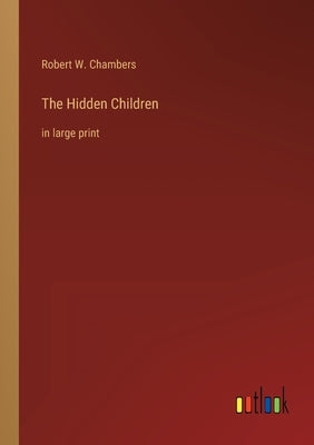 The Hidden Children: in large print by Chambers, Robert W.