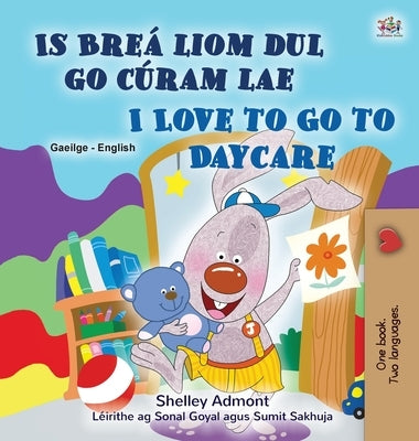 I Love to Go to Daycare (Irish English Bilingual Book for Kids) by Admont, Shelley