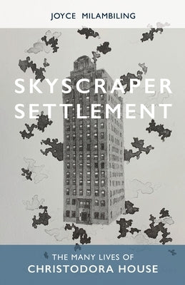Skyscraper Settlement: The Many Lives of Christodora House by Milambiling, Joyce