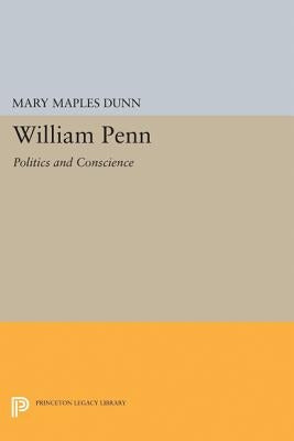 William Penn: Politics and Conscience by Dunn, Mary Maples