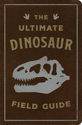 The Ultimate Dinosaur Field Guide: The Prehistoric Explorer's Handbook by Csotonyi, Julius