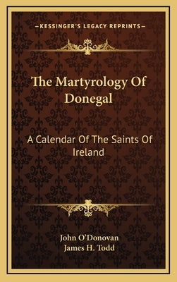 The Martyrology of Donegal: A Calendar of the Saints of Ireland by Todd, James H.