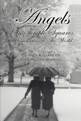 Angels On Temple Square: Missionaries to the World by Goodrich, Joyce K.