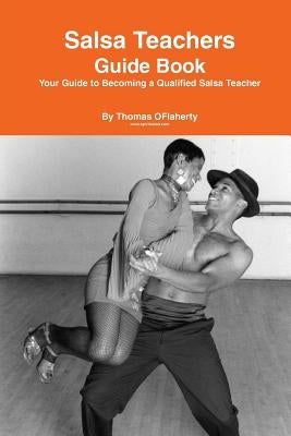Salsa Teachers Guide Book: Your Guide To Becoming a Qualified Salsa Teacher by Oflaherty, Thomas J.