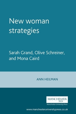 New Woman Strategies: Sarah Grand, Olive Schreiner, and Mona Caird by Heilmann, Ann