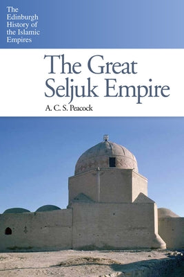 The Great Seljuk Empire by Peacock, A. C. S.
