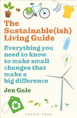 The Sustainable(ish) Living Guide: Everything You Need to Know to Make Small Changes That Make a Big Difference by Gale, Jen