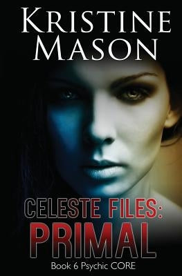 Celeste Files: Primal: Book 6 Psychic C.O.R.E. by Mason, Kristine