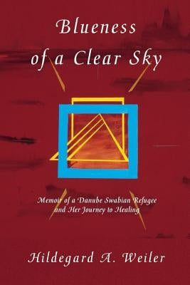 Blueness of a Clear Sky: Memoir of a Danube Swabian Refugee and Her Journey to Healing by Mouton Phd, Michelle
