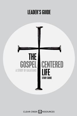 The Gospel-Centered Life: A Study of Galatians (Leader's Guide) by Wesley, Bruce R.