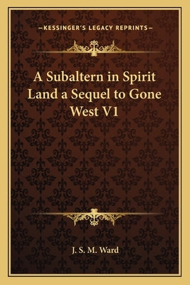 A Subaltern in Spirit Land a Sequel to Gone West V1 by Ward, J. S. M.