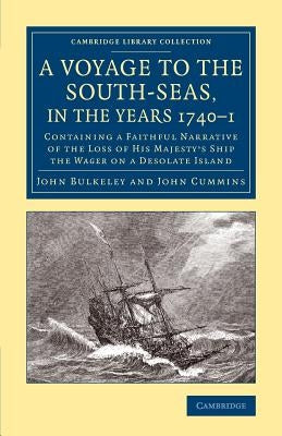 A Voyage to the South-Seas, in the Years 1740-1: Containing a Faithful Narrative of the Loss of His Majesty's Ship the Wager on a Desolate Island by Bulkeley, John