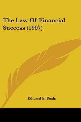 The Law Of Financial Success (1907) by Beals, Edward E.